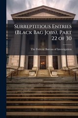 Surreptitious Entries (Black Bag Jobs), Part 22 of 30 - The Federal Bureau of Investigation (FBI) - 9781288430727