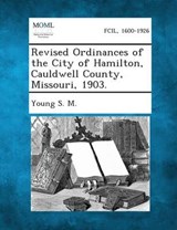 Revised Ordinances of the City of Hamilton, Cauldwell County, Missouri, 1903. - Young S M - 9781289335922