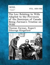 The Law Relating to Wills Adapted to the Provinces of the Dominion of Canada Being Jarman's Treatise on Wills - Thomas Jarman ; Rupert Etherege Kingsford - 9781289352417
