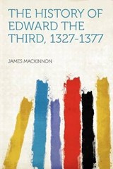 The History of Edward the Third, 1327-1377 - James Mackinnon - 9781290063357