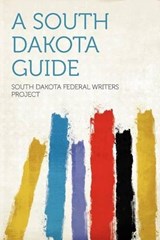 A South Dakota Guide - South Dakota Federal Writers Project - 9781290121835