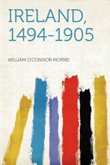 Ireland, 1494-1905 - William O'Connor Morris - 9781290146289