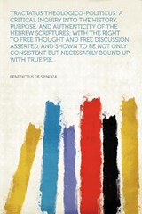 Tractatus Theologico-politicus: a Critical Inquiry Into the History, Purpose, and Authenticity of the Hebrew Scriptures; With the Right to Free Thought and Free Discussion Asserted, and Shown to Be No - Benedictus de Spinoza - 9781290167772