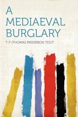 A Mediaeval Burglary  - T. F. Tout - 9781290223140