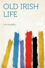 Old Irish Life - J. M Callwell - 9781290303750