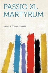 Passio XL Martyrum - Arthur Edward Baker - 9781290396127