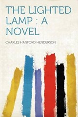 The Lighted Lamp : a Novel - Charles Hanford Henderson - 9781290472678