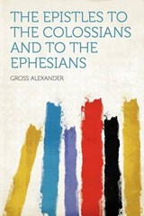 The Epistles to the Colossians and to the Ephesians - Gross Alexander - 9781290640732