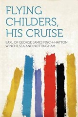 Flying Childers, His Cruise - Earl of George James Finch-Hatton Winchilsea and Nottingham - 9781290654302