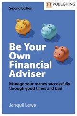 Be Your Own Financial Adviser: Manage your finances successfully through good times and bad - Jonquil Lowe - 9781292458397