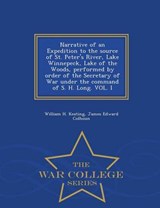 Narrative of an Expedition to the Source of St. Peter's River, Lake Winnepeck, Lake of the Woods, Performed by Order of the Secretary of War Under the Command of S. H. Long. Vol. I - War College Serie - William Hypolitus Keating ; James Edward Colhoun - 9781296477110