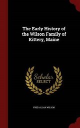 The Early History of the Wilson Family of Kittery, Maine - WILSON,  Fred Allan - 9781296558659