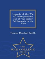 Legends of the War of Indempendence and of the Earlier Settlements in the West - War College Series - Thomas Marshall Smith - 9781297446160
