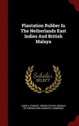 Plantation Rubber in the Netherlands East Indies and British Malaya - FOWLER,  John a. - 9781298848451
