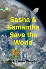 Sasha & Samantha Save the World - Mark James Wooding - 9781301040117