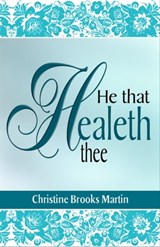 He That Healeth Thee - Christine Brooks Martin - 9781301061570