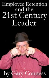 Employee Retention and the 21st Century Leader - Gary Conness - 9781301126644
