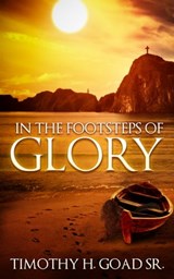 In The Footsteps Of Glory - Timothy Goad - 9781301143917