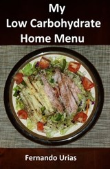 My Low Carbohydrate Home Menu - Fernando Urias - 9781301160570