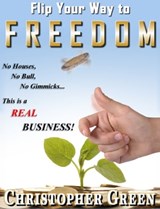 Flip Your Way To Freedom (No Houses, No Bull, No Gimmicks...this is a REAL Business - Christopher Green - 9781301470686