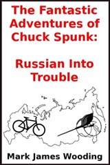 The Fantastic Adventures of Chuck Spunk: Russian Into Trouble - Mark James Wooding - 9781301547678