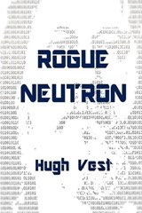 Rogue Neutron - Hugh Vest - 9781301600359