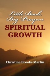 Little Book, Big Prayers: Spiritual Growth - Christine Brooks Martin - 9781301670871