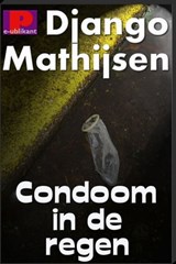 Condoom in de regen - Django Mathijsen - 9781301675340