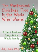 The Perfectest Christmas Tree in the Whole Wide World - A Cute Christmas Story for the Whole Family - Holly-Anne Divey - 9781301771516