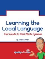 Learning the Local Language: Your Guide to Real World Spanish - Jared Romey - 9781301778508