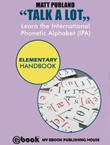Talk A Lot - Learn the International Phonetic Alphabet (IPA) Elementary Handbook - Matt Purland - 9781301808274