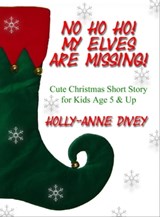 No Ho Ho! My Elves are Missing! - Cute Christmas Short Story for Kids Age 5 & Up - Holly-Anne Divey - 9781301810659