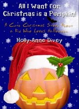 All I Want for Christmas is a Pumpkin! - A Cute Christmas Story About a Kid Who Loves Halloween - Holly-Anne Divey - 9781301864249