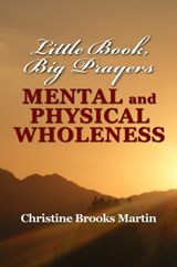 Little Book, Big Prayers: Mental & Physical Wholeness - Christine Brooks Martin - 9781301932795