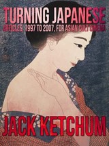 Turning Japanese: Articles, 1997 to 2007, for Asian Cult Cinema - Jack Ketchum - 9781301982943