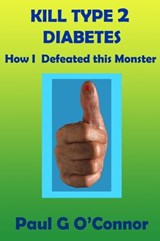 Kill Type 2 Diabetes - Paul G O'Connor - 9781310040276