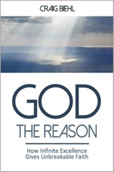 God the Reason: How Infinite Excellence Gives Unbreakable Faith - Craig Biehl - 9781310127625