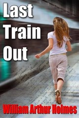 Last Train Out - William Arthur Holmes - 9781310164095