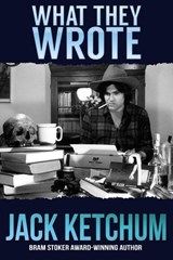What They Wrote: In Praise of Dark Fiction - Jack Ketchum - 9781310173714
