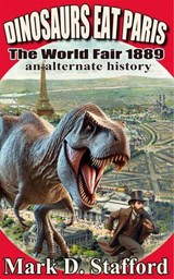 Dinosaurs Eat Paris: The World Fair, Paris, 1889 (an alternate history) - Mark D. Stafford - 9781310213724