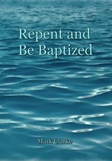 Repent and Be Baptized - Mark Clarke - 9781310248757