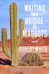 Waiting on a Bridge of Maggots - Robb T. White - 9781310253966