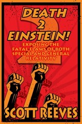 Death to Einstein! 2: Exposing the Fatal Flaws of Both Special and General Relativity - Scott Reeves - 9781310259845