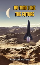 No Time Like the Future - Michael Moreau - 9781310325724
