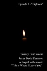 Twenty Four Weeks - Episode 7 - "Eighteen" - James David Denisson - 9781310352539