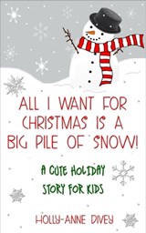All I Want for Christmas is a Big Pile of Snow! - A Cute Holiday Story for Kids - Holly-Anne Divey - 9781310408397