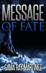 Message of Fate - Gama Ray Martinez - 9781310568770