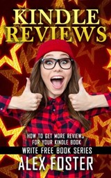 Kindle Reviews: How to Get More Reviews for Your Kindle Book. Write Free Book Series - Alex Foster - 9781310581847