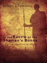 In the Rattle of the Shaman’s Bones - Simon J Townley - 9781310714238