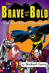 The Brave and the Bold: from Silent Knight to Dark Knight; a guide to the DC comic book - Michael Curry - 9781310725678